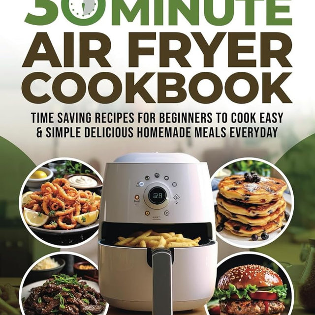 30 Minute Air Fryer Cookbook With Full Color Pictures: Time Saving Recipes for Beginners to Cook Easy & Simple Delicious Homemade Meals Everyday