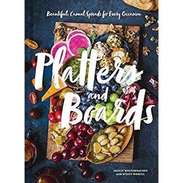 Platters and Boards: Beautiful, Casual Spreads for Every Occasion (Appetizer Cookbooks, Dinner Party Planning Books, Food Presentation Books)