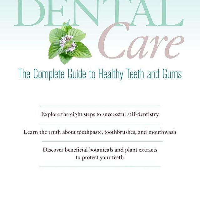 Holistic Dental Care: The Complete Guide to Healthy Teeth and Gums