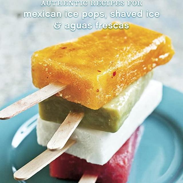 Paletas: Authentic Recipes for Mexican Ice Pops, Shaved Ice & Aguas Frescas [A Cookbook]