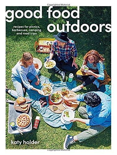 Good Food Outdoors: Recipes for Picnics, Barbecues, Camping and Road Trips