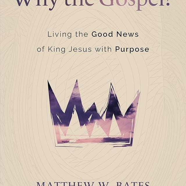 Why the Gospel?: Living the Good News of King Jesus with Purpose