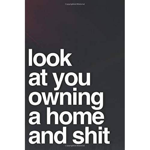 Look At You Owning A Home And Shit: 110-Page Blank Lined Journal For Housewarming New House Owners Gag Gift Idea