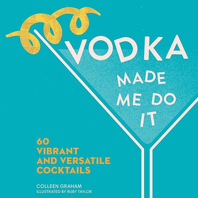Vodka Made Me Do It: 60 Vibrant and Versatile Cocktails