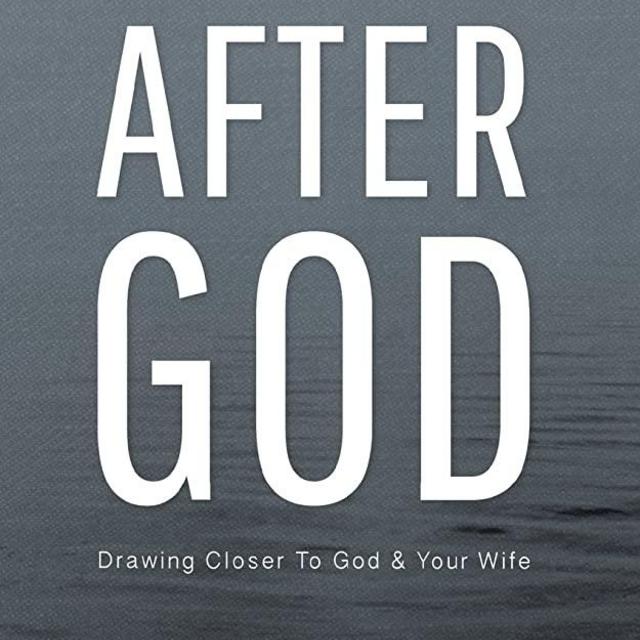 Husband After God: Drawing Closer To God And Your Wife