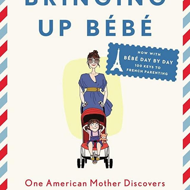 Bringing Up Bébé: One American Mother Discovers the Wisdom of French Parenting (now with Bébé Day by Day: 100 Keys to French Parenting)