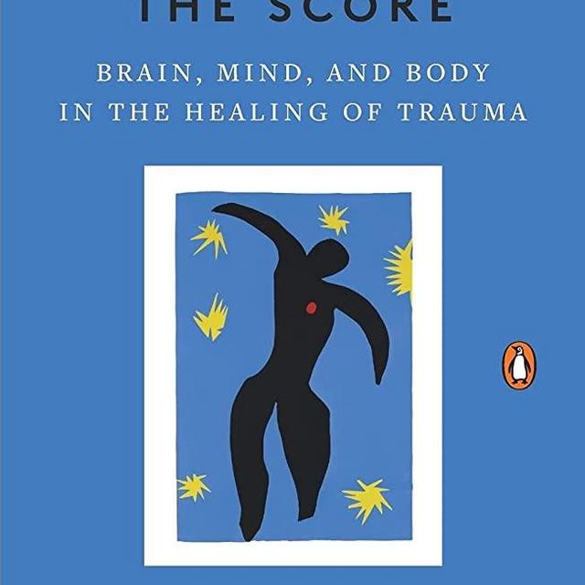 The Body Keeps the Score: Brain, Mind, and Body in the Healing of Trauma