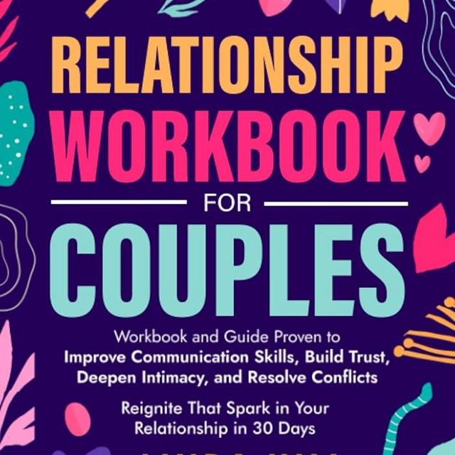 Relationship Workbook for Couples: Workbook and Guide Proven to Improve Communication Skills, Build Trust, Deepen Intimacy, and Resolve Conflicts. ... and Recover from Unhealthy Relationships)