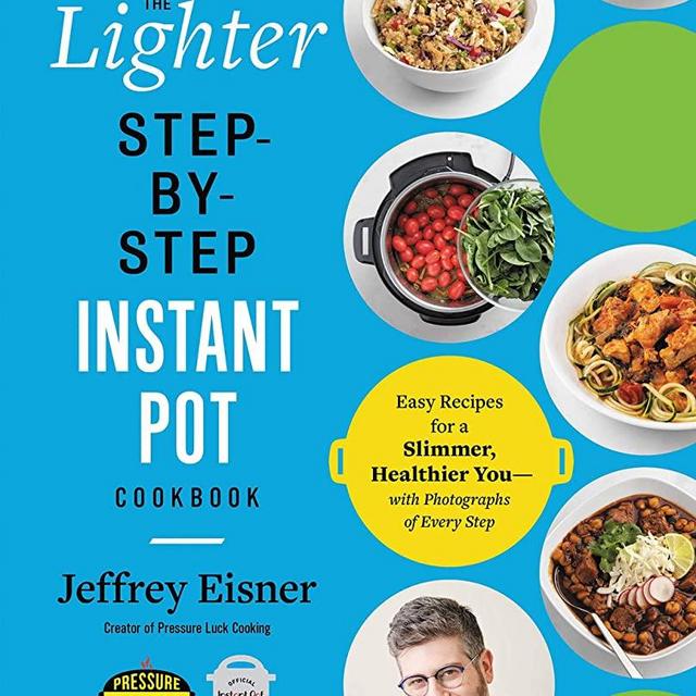 The Lighter Step-By-Step Instant Pot Cookbook: Easy Recipes for a Slimmer, Healthier You―With Photographs of Every Step