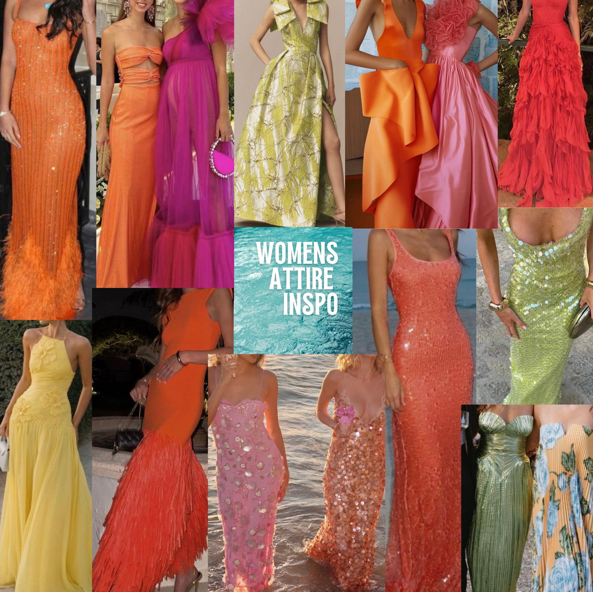 Women’s Attire: Gowns. Feel free to embrace tropical hues, playful textures, sequins, or statement shapes if you’d like.
