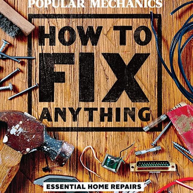 Popular Mechanics How to Fix Anything: Essential Home Repairs Anyone Can Do