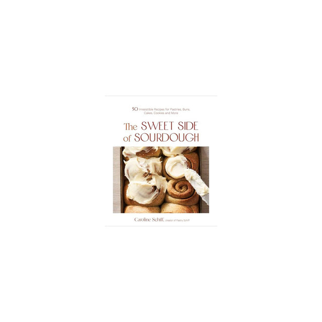 The Sweet Side of Sourdough - by Caroline Schiff
