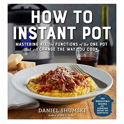 How to Instant Pot: Mastering All the Functions of the One Pot That Will Change the Way You Cook