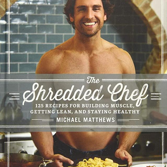 The Shredded Chef: 125 Recipes for Building Muscle, Getting Lean, and Staying Healthy (Third Edition)