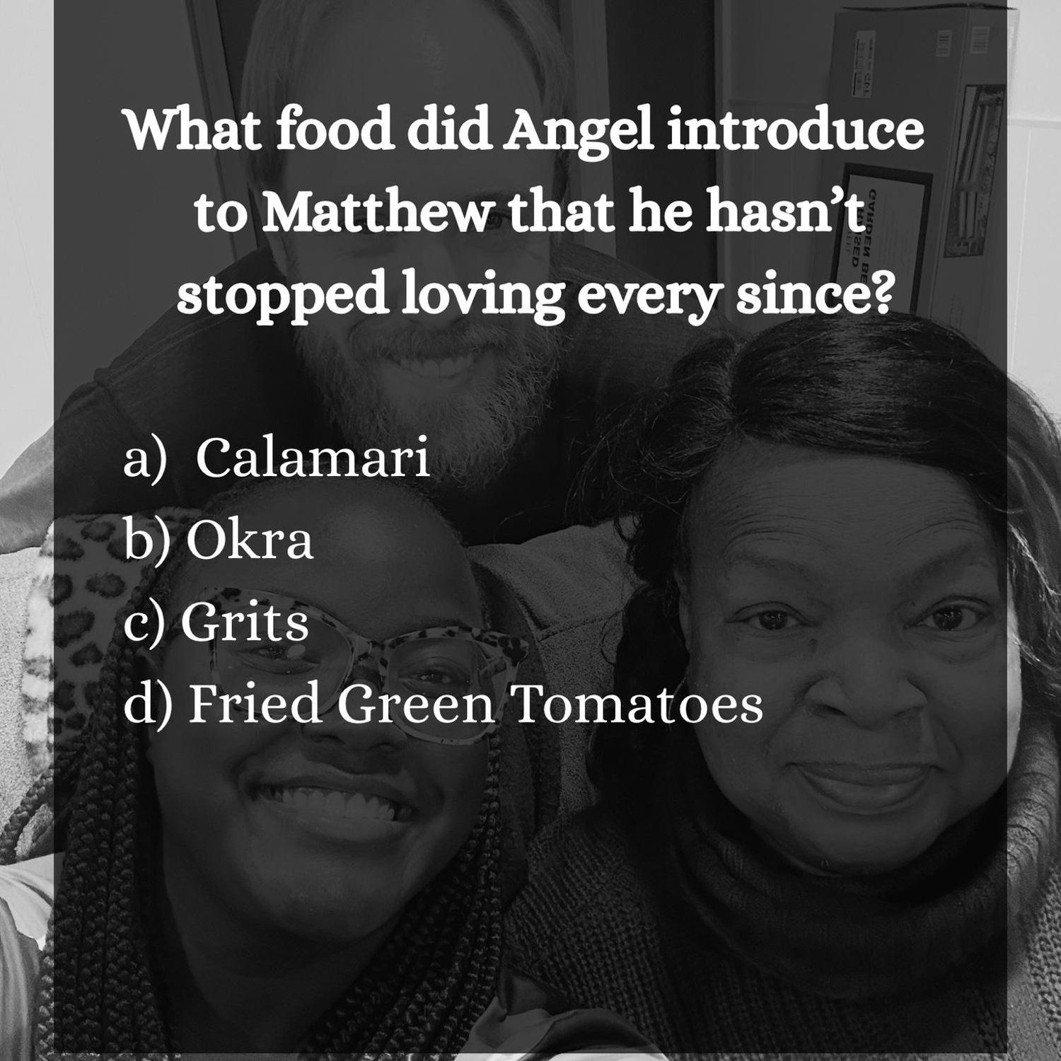 D) Fried green tomatoes! A treasured Southern favorite my mother shared with me when I was a little girl. Sharing it with Matthew brings back so many sweet memories . 💕