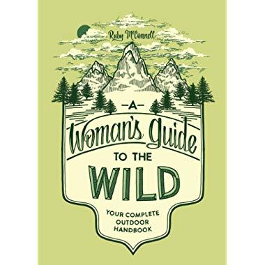 A Woman's Guide to the Wild: Your Complete Outdoor Handbook