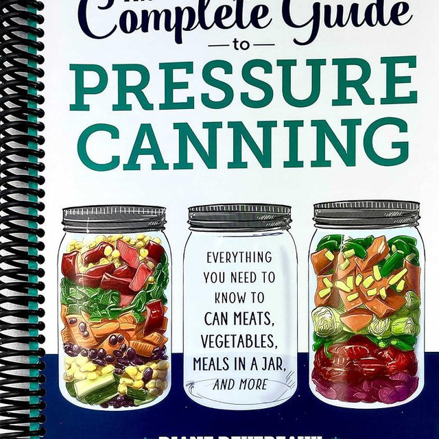 The Complete Guide to Pressure Canning: Everything You Need to Know to Can Meats, Vegetables, Meals in a Jar, and More [Spiral-bound]