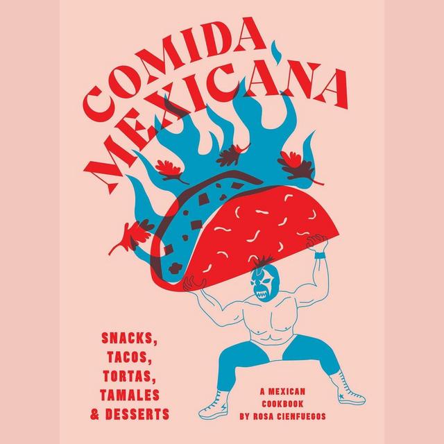 Comida Mexicana: Snacks, Tacos, Tortas, Tamales & Desserts (Rosa Cienfuegos)
