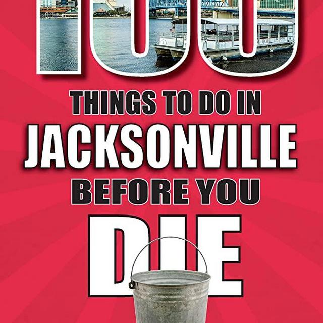 100 Things to Do in Jacksonville Before You Die (100 Things to Do Before You Die)