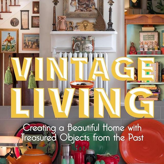 Vintage Living: Creating a Beautiful Home with Treasured Objects from the Past