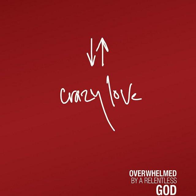 Crazy Love: Overwhelmed by a Relentless God