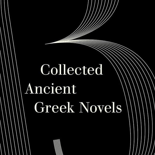 Collected Ancient Greek Novels (World Literature in Translation)