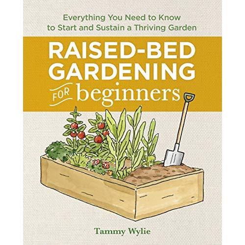 Raised Bed Gardening for Beginners: Everything You Need to Know to Start and Sustain a Thriving Garden