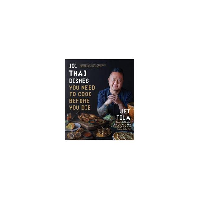 101 Thai Dishes You Need to Cook Before You Die - by Jet Tila & Tad Weyland Fukomoto