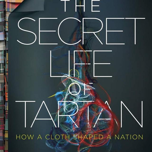 The Secret Life of Tartan: How a Cloth Shaped a Nation