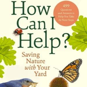 How Can I Help?: Saving Nature with Your Yard