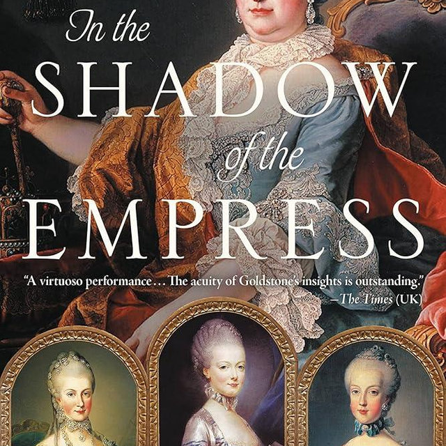 In the Shadow of the Empress: The Defiant Lives of Maria Theresa, Mother of Marie Antoinette, and Her Daughters