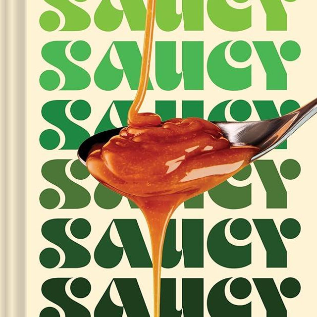 Saucy: 50 Recipes for Drizzly, Dunk-able, Go-To Sauces to Elevate Everyday Meals