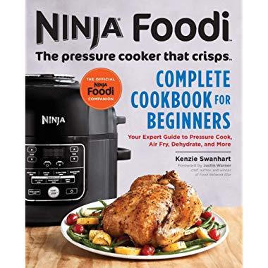 Ninja Foodi: The Pressure Cooker that Crisps: Complete Cookbook for Beginners: Your Expert Guide to Pressure Cook, Air Fry, Dehydrate, and More (Ninja Foodi Companion)