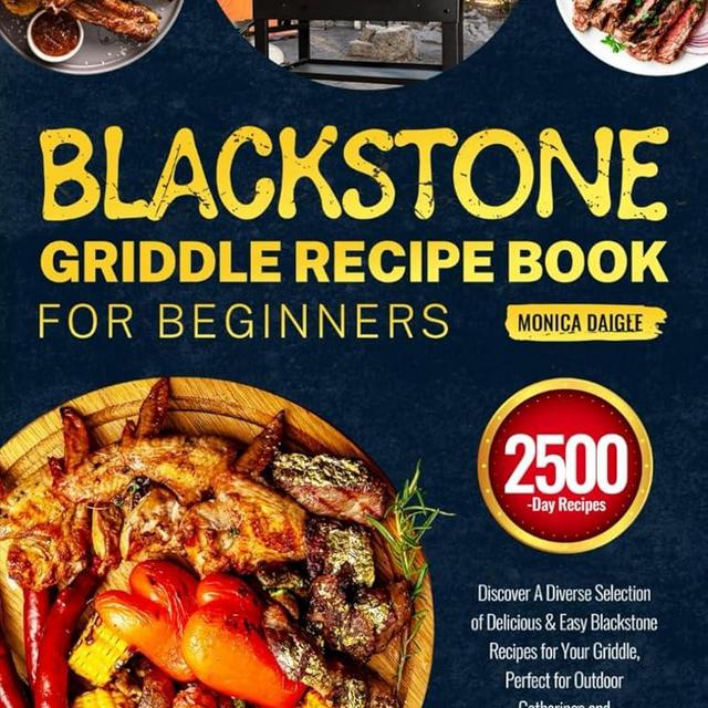 Blackstone Griddle Recipe Book for Beginners: Discover A Diverse Selection of Delicious & Easy Blackstone Recipes for Your Griddle, Perfect for Outdoor Gatherings and Memorable Picnics
