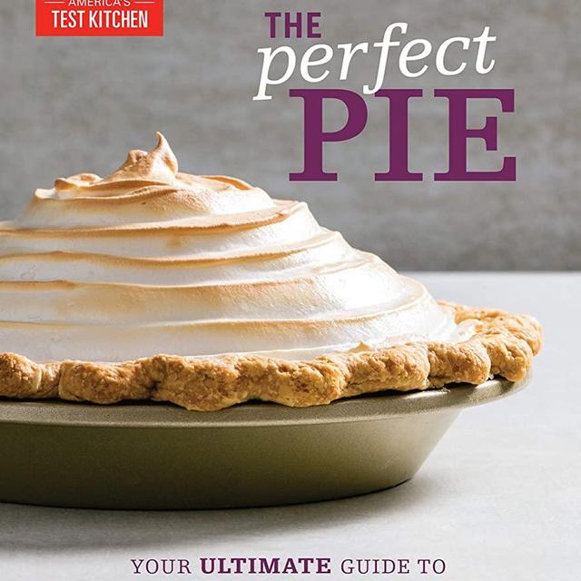 The Perfect Pie: Your Ultimate Guide to Classic and Modern Pies, Tarts, Galettes, and More