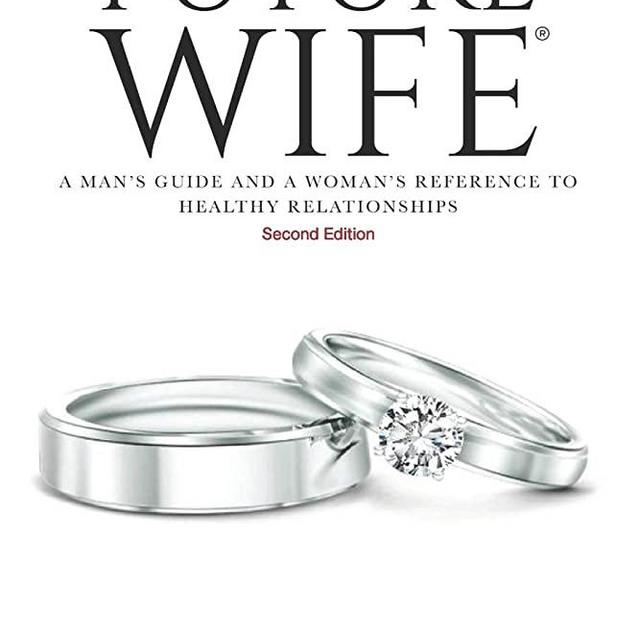 Dear Future Wife: Second Edition: A Man's Guide and a Woman's Reference to Healthy Relationships