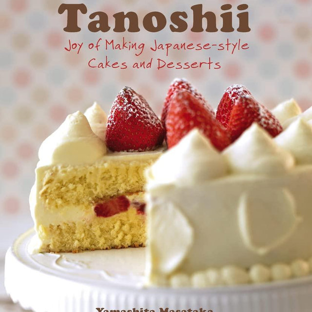 Tanoshii: Joy of Making Japanese-Style Cakes & Desserts