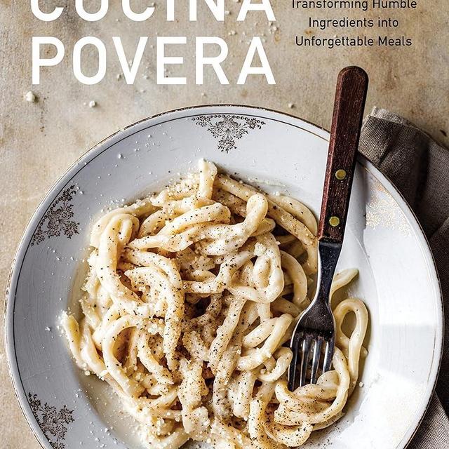Cucina Povera: The Italian Way of Transforming Humble Ingredients into Unforgettable Meals