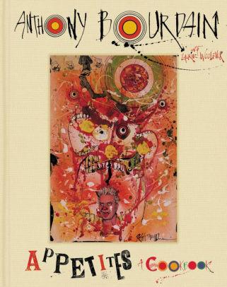 Anthony Bourdain: Appetites: A Cookbook