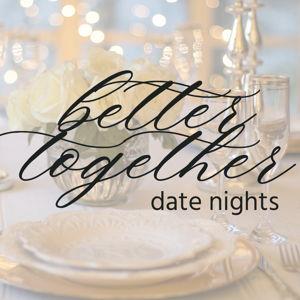 BETTER TOGETHER - date nights