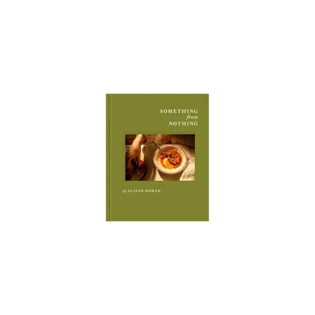 Something from Nothing: A Cookbook - by Alison Roman