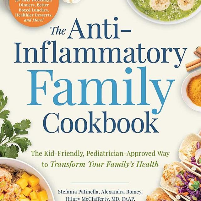 The Anti-Inflammatory Family Cookbook: The Kid-Friendly, Pediatrician-Approved Way to Transform Your Family's Health