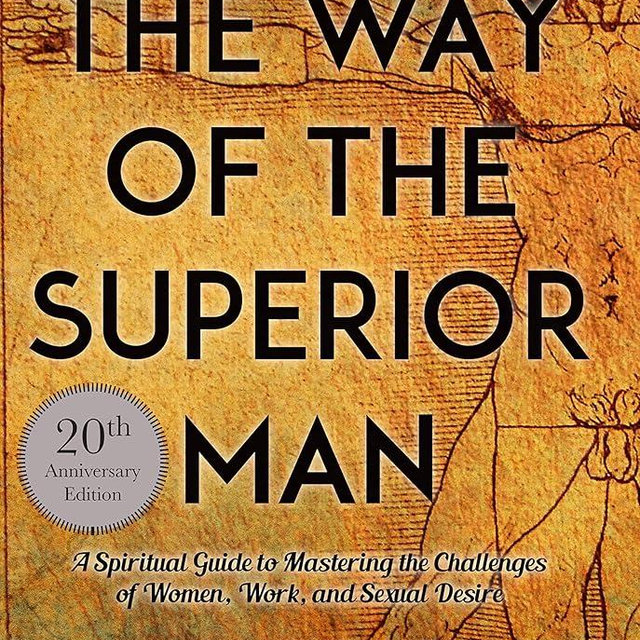 The Way of the Superior Man: A Spiritual Guide to Mastering the Challenges of Women, Work, and Sexual Desire (20th Anniversary Edition)