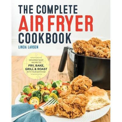 Complete Air Fryer Cookbook : Amazingly Easy Recipes to Fry, Bake, Grill, and Roast with Your Air Fryer