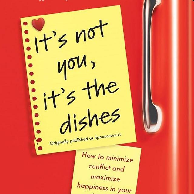 It's Not You, It's the Dishes (originally published as Spousonomics): How to Minimize Conflict and Maximize Happiness in Your Relationship