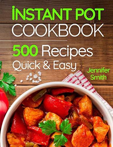 Instant Pot Pressure Cooker Cookbook: 500 Everyday Recipes for Beginners and Advanced Users. Try Easy and Healthy Instant Pot Recipes.  Paperback   – September 20, 2018