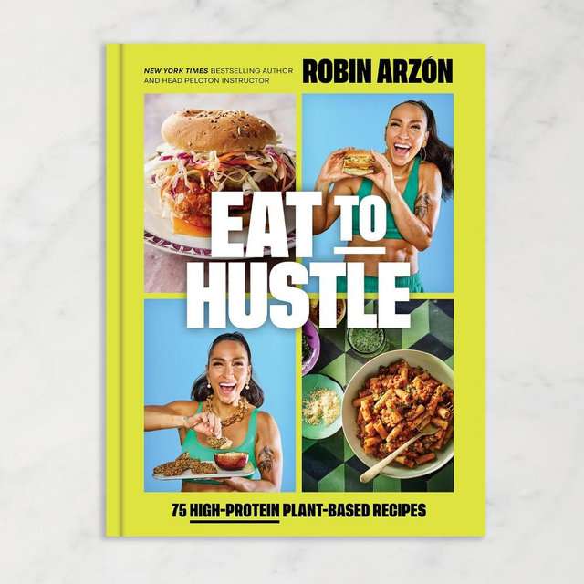Robin Arzon: Eat to Hustle: 75 High-Protein Plant Based Recipes