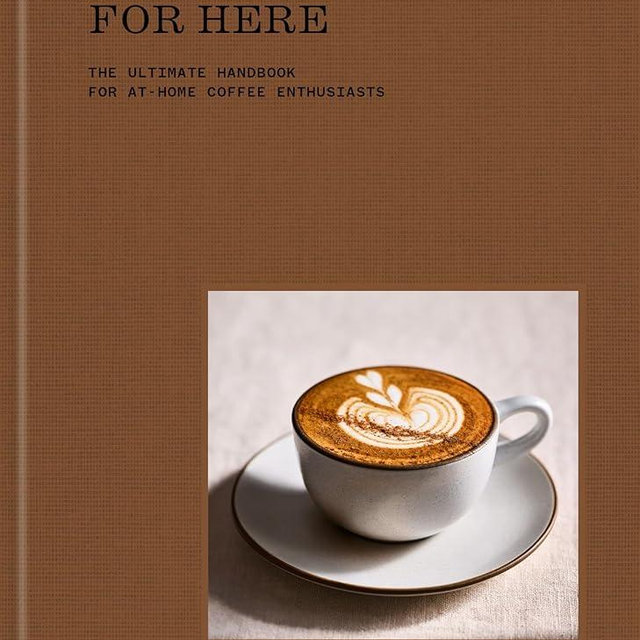 Coffee, for Here: The Ultimate Handbook for At-Home Coffee Enthusiasts