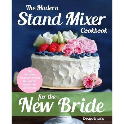 The Modern Stand Mixer Cookbook for the New Bride - by Krysten Brantley (Paperback)