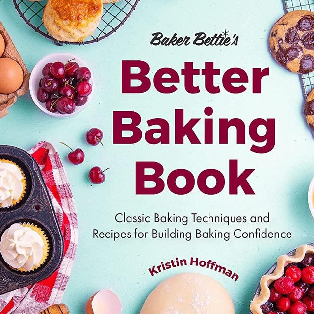 Baker Bettie’s Better Baking Book: Classic Baking Techniques and Recipes for Building Baking Confidence (Food Science, Pastry Chef, Baking Basics)